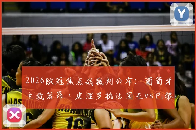 2026欧冠焦点战裁判公布:葡萄牙主裁若昂·皮涅罗执法国王vs巴黎,过往执法风格与关键判罚实例详解